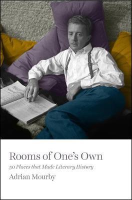 Rooms of One's Own: 50 Places that Made Literary History; Adrian Mourby