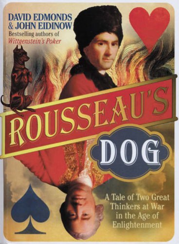 Rousseau's Dog, A Tale of Two Great Thinkers at War in the Age of Enlightenment; David Edmonds & John Eidinow