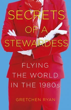 Secrets of a Stewardess, Flying the World in the 1980s; Gretchen Ryan