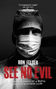 See No Evil, The True Story of a Mafia Doctor's Double Life; Ron Felber