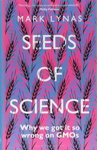 Seeds of Science: Why we got it so wrong on GMOs; Mark Lynas