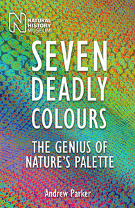 Seven Deadly Colours, The Genius of Nature's Palette; Andrew Parker
