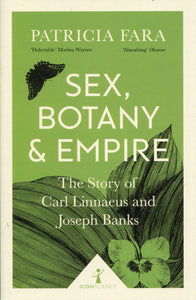 Sex, Botany & Empire, The Story of Carl Linnaeus and Joseph Banks; Patricia Fara