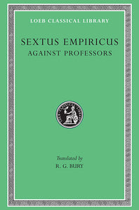 Sextus Empiricus; Volume IV, Against Professors (Loeb Classical Library)