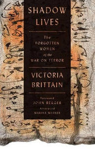 Shadow Lives: The Forgotten Women of the War on Terror; Victoria Brittain
