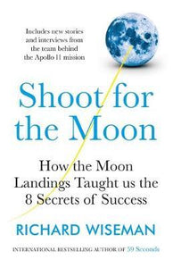 Shoot for the Moon: How the Moon Landings Taught us the 8 Secrets of Success; Richard Wiseman