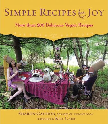 Simple Recipes for Joy: More than 200 Delicious Vegan Recipes; Sharon Gannon