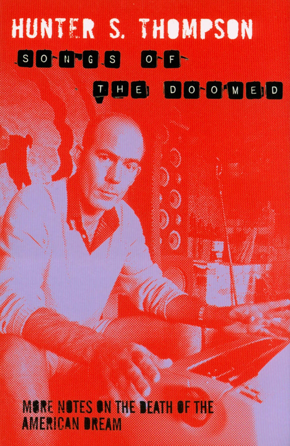 Songs of the Doomed, More Notes on the Death of The American Dream; Hunter S. Thompson