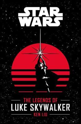 Star Wars: The Legends of Luke Skywalker; Ken Liu