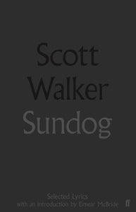 Sundog; Scott Walker (Selected Lyrics with an Introduction by Eimear McBride)