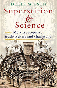 Superstition & Science: Mystics, Sceptics, Truth-Seekers and Charlatans; Derek Wilson