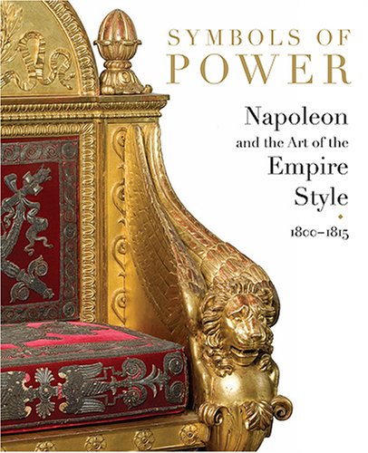 Symbols of Power, Napoleon and the Art of the Empire Style 1800-1815