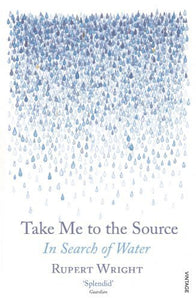 Take Me To The Source, In Search of Water; Rupert Wright