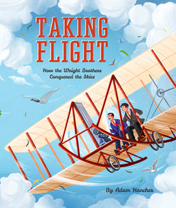 Taking Flight: How the Wright Brothers Conquered the Skies; Adam Hancher