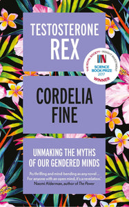 Testosterone Rex, Unmaking The Myths of Our Gendered Minds; Cordelia Fine