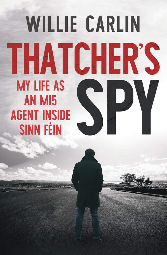 Thatcher's Spy: My Life as an MI5 Agent inside Sinn Féin; Willie Carlin