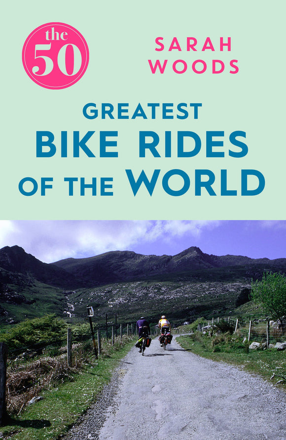 The 50 Greatest Bike Rides of the World; Sarah Woods