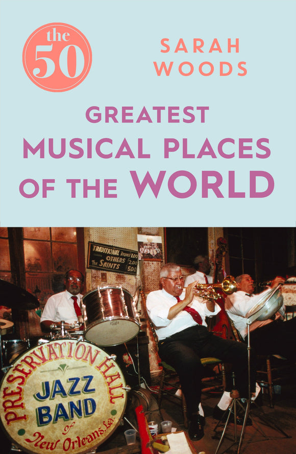 The 50 Greatest Musical Places of the World; Sarah Woods