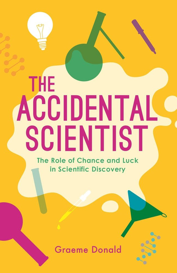 The Accidental Scientist: The Role of Chance and Luck in Scientific Discovery; Graeme Donald