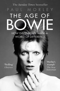 The Age of Bowie, How David Bowie Made a World of Difference; Paul Morley