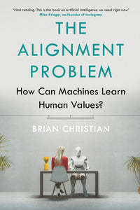 The Alignment Problem: How Can Machines Learn Human Values?; Brian Christian