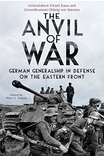 The Anvil of War: German Generalship in Defense on the Eastern Front; Edited by Peter G. Tsouras