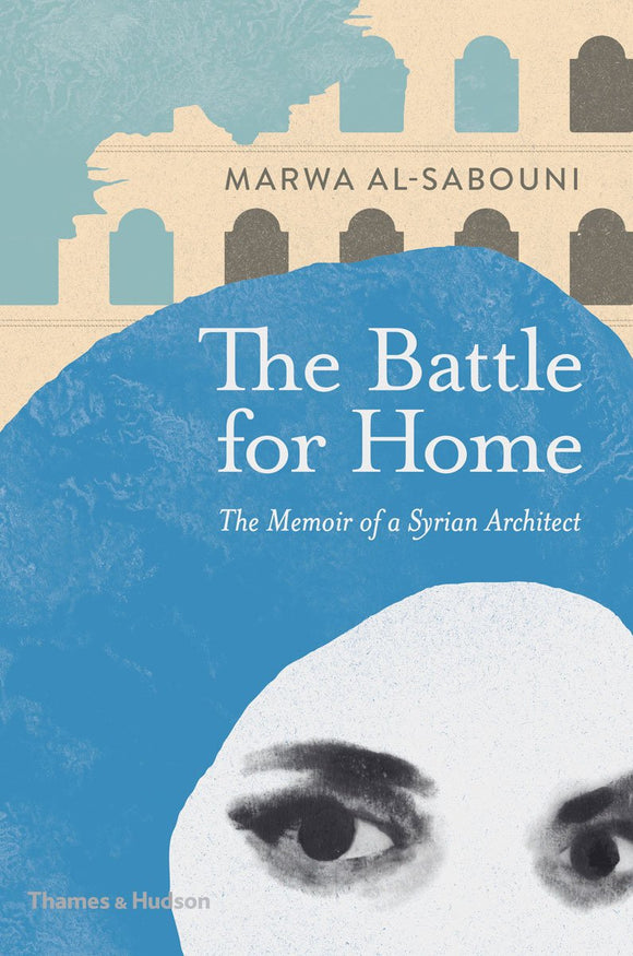 The Battle for Home: The Memoir of a Syrian Architect; Marwa Al-Sabouni