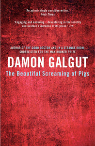 The Beautiful Screaming of Pigs; Damon Galgut