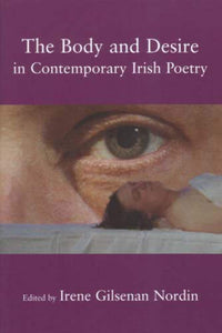 The Body and Desire in Contemporary Irish Poetry; Irene Gilsenan Nordin