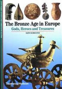 The Bronze Age in Europe, Gods, Heroes and Treasures (Thames & Hudson)