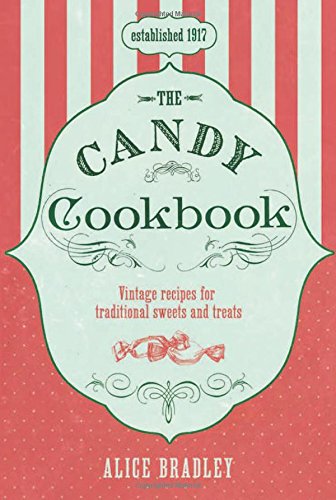 The Candy Cookbook, Vintage Recipes for Traditional Sweets and Treats; Alice Bradley