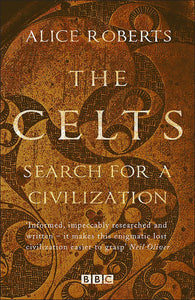 The Celts: Search For A Civilization; Alice Roberts