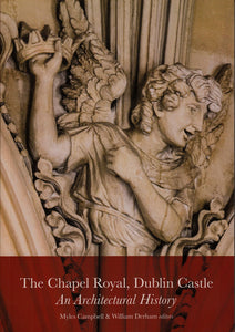 The Chapel Royal, Dublin Castle: An Architectural History; Myles Campbell & William Derham