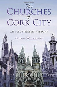 The Churches of Cork City: An Illustrated History; Antoin O'Callaghan