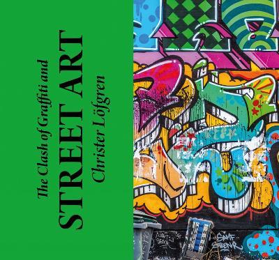 The Clash of Graffiti and Street Art; Christer Lofgren