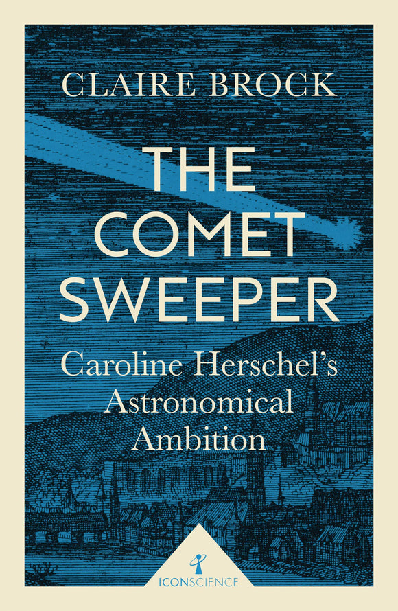 The Comet Sweeper: Caroline Herschel's Astronomical Ambition; Claire Brock