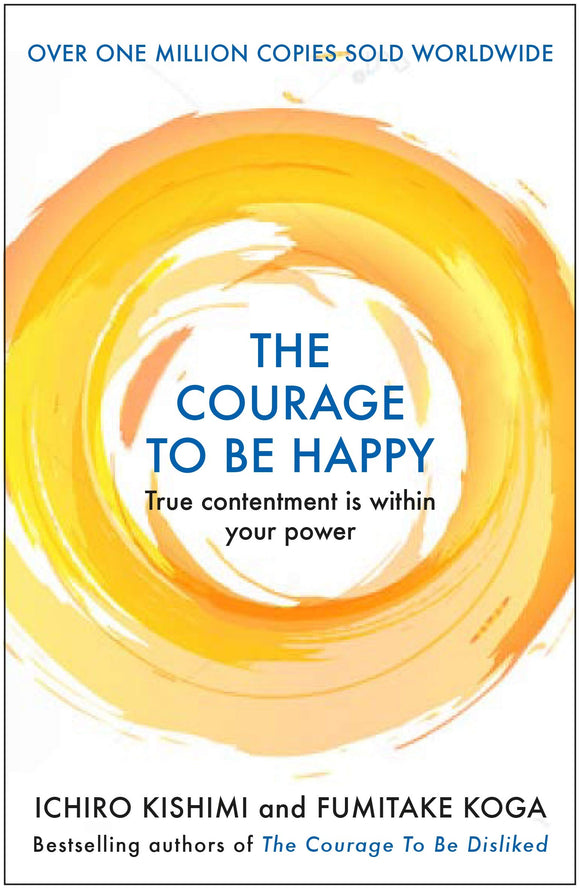 The Courage to be Happy; Ichiro Kishimi and Fumitake Koga