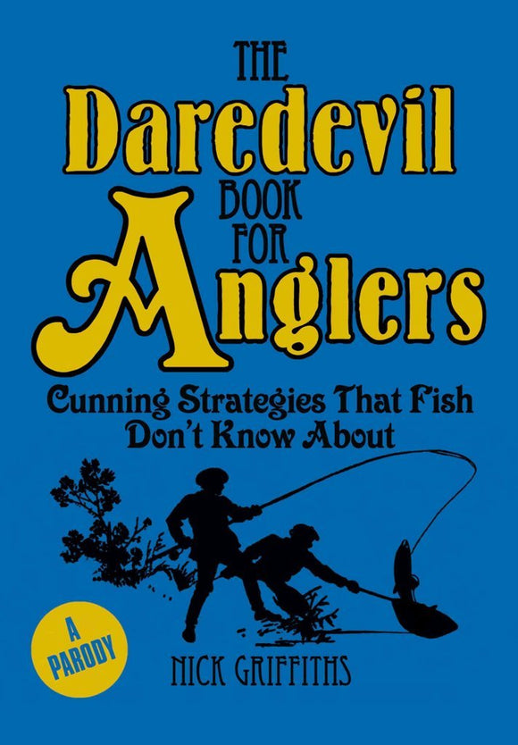 The Daredevil Book for Anglers: Cunning Strategies That Fish Don't Know About; Nick Griffiths (A Parody)