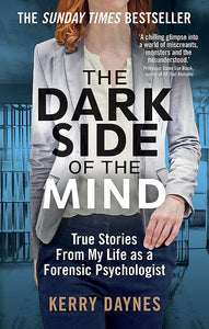 The Dark Side of the Mind: True Stories From My Life as a Forensic Psychologist; Kerry Daynes