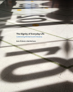 The Dignity of Everyday Life; Celebrating Michael Scott's Busáras; Eoin Ó Broin & Mal McCann