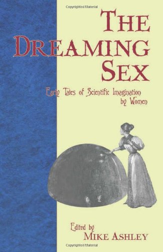 The Dreaming Sex, Early Tales of Scientific Imagination by Women; Edited by Mike Ashley