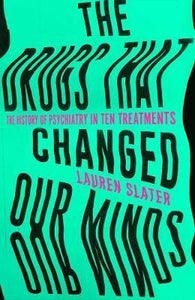 The Drugs That Changed Our Minds, The History of Psychiatry in Ten Treatments; Lauren Slater