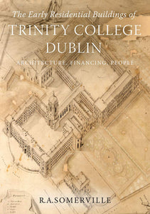 The Early Residential Buildings of Trinity College Dublin: Architecture, Financing, People; R.A. Somerville