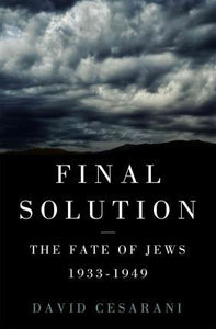The Final Solution, The Fate of the Jews 1933-1949; David Cesarani