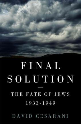 The Final Solution, The Fate of the Jews 1933-1949; David Cesarani