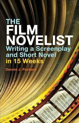 The Film Novelist: Writing a Screenplay and Short Novel in 15 Weeks; Dennis J. Packard
