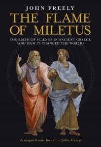 The Flame of Miletus: The Birth of Science in Ancient Greece (And How it Changed the World); John Freely