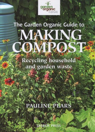 The Garden Organic Guide to Making Compost; Pauline Pears