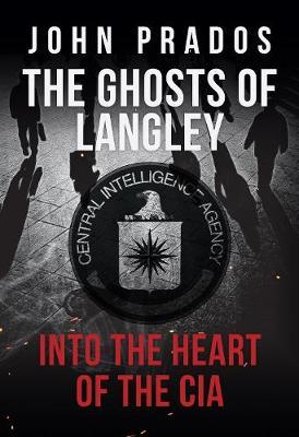 The Ghosts of Langley, Into the Heart of the CIA; John Prados