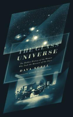 The Glass Universe, The Hidden History of the Women Who Took the Measure of the Stars; Dava Sobel